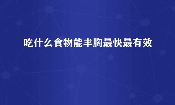 吃什么食物能丰胸最快最有效