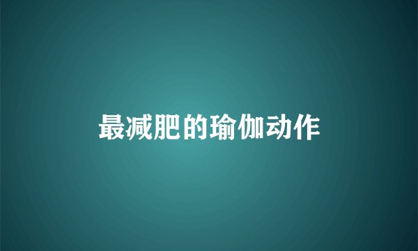 最减肥的瑜伽动作