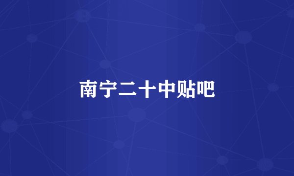 南宁二十中贴吧