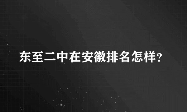 东至二中在安徽排名怎样？