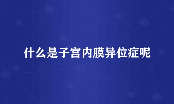 什么是子宫内膜异位症呢