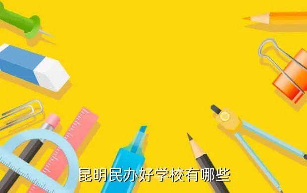 昆明民办教育网，云南省昆明市教育局