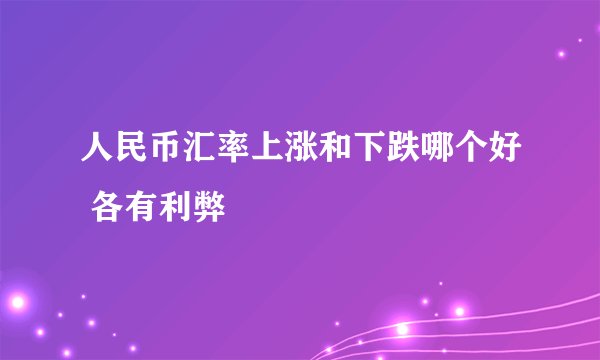 人民币汇率上涨和下跌哪个好 各有利弊