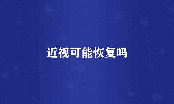 近视可能恢复吗