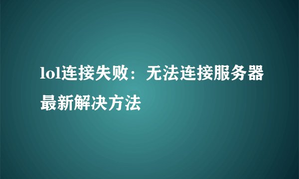 lol连接失败:无法连接服务器最新解决方法