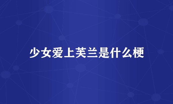 少女爱上芙兰是什么梗