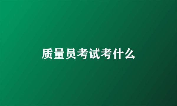 质量员考试考什么