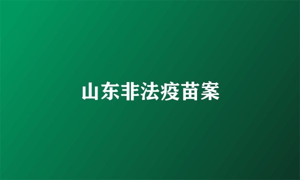 山东非法疫苗案