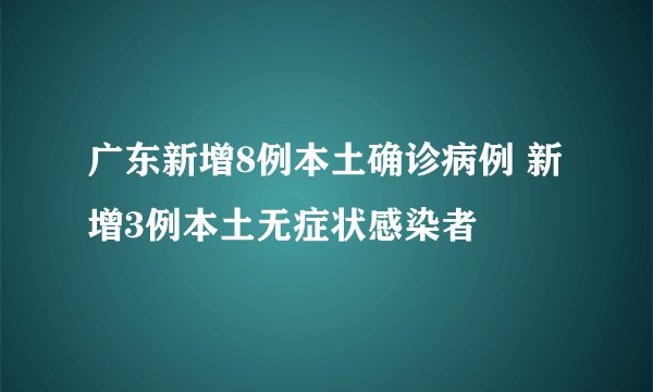 广东新增8例本土确诊病例 新增3例本土无症状感染者