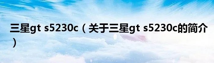 三星gt s5230c（关于三星gt s5230c的简介）