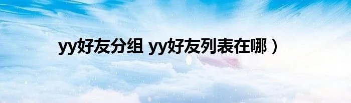 yy好友分组 yy好友列表在哪）