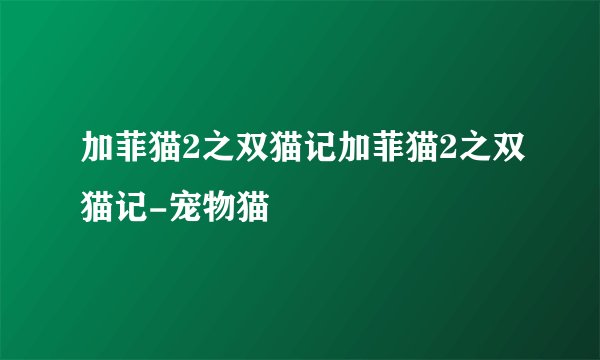 加菲猫2之双猫记加菲猫2之双猫记-宠物猫