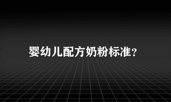 婴幼儿配方奶粉标准？