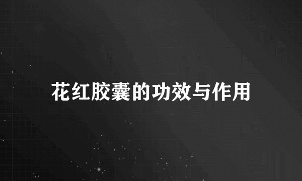 花红胶囊的功效与作用
