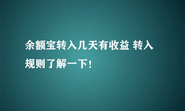 余额宝转入几天有收益 转入规则了解一下！