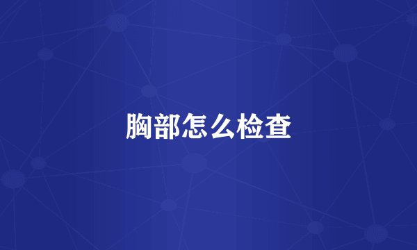 胸部怎么检查