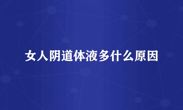 女人阴道体液多什么原因