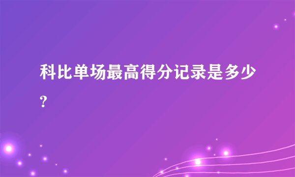 科比单场最高得分记录是多少?