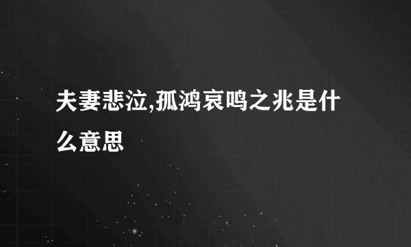 夫妻悲泣,孤鸿哀鸣之兆是什么意思