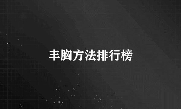 丰胸方法排行榜