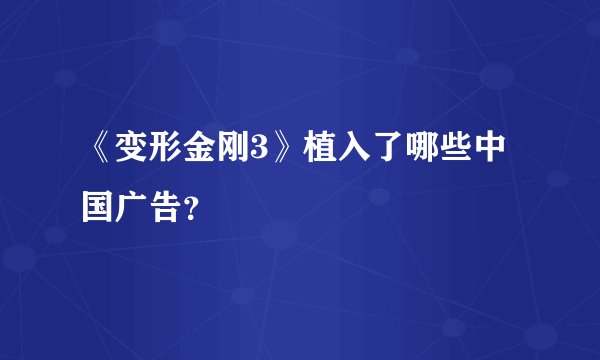 《变形金刚3》植入了哪些中国广告？