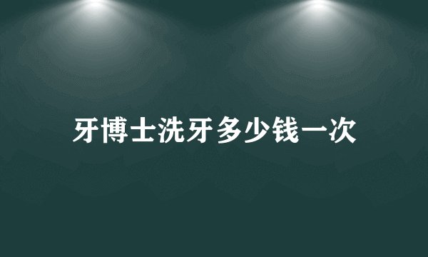 牙博士洗牙多少钱一次
