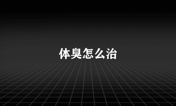 体臭怎么治