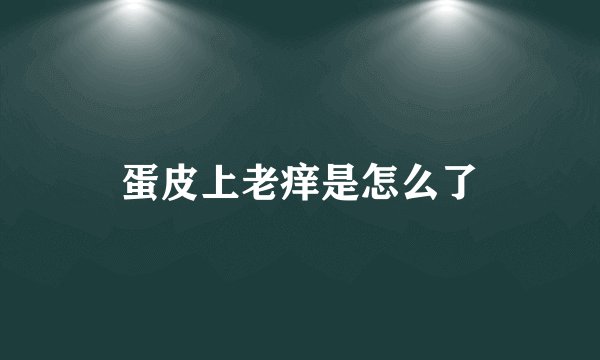 蛋皮上老痒是怎么了