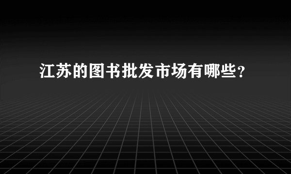 江苏的图书批发市场有哪些？
