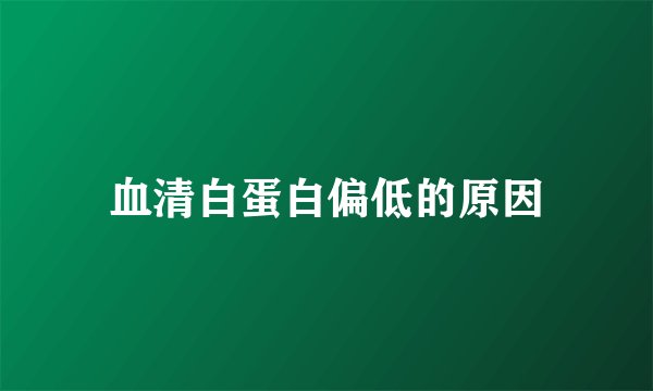 血清白蛋白偏低的原因
