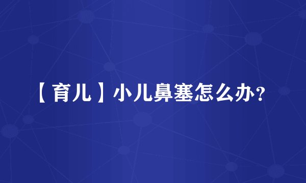 【育儿】小儿鼻塞怎么办？