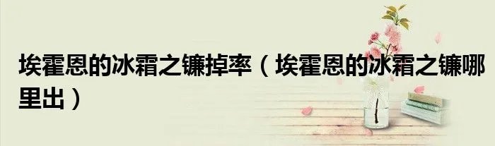 埃霍恩的冰霜之镰掉率（埃霍恩的冰霜之镰哪里出）