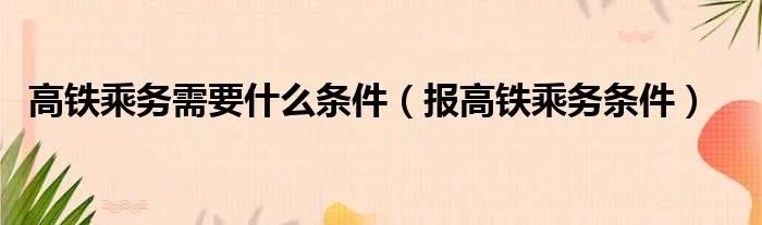高铁乘务需要什么条件（报高铁乘务条件）
