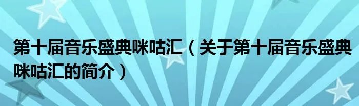 第十届音乐盛典咪咕汇（关于第十届音乐盛典咪咕汇的简介）