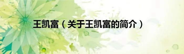 王凯富（关于王凯富的简介）