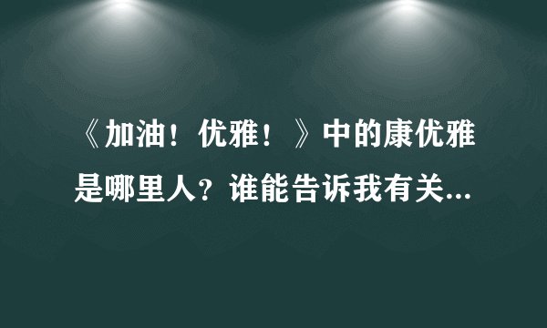 《加油！优雅！》中的康优雅是哪里人？谁能告诉我有关他的资料？