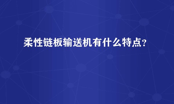 柔性链板输送机有什么特点？