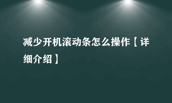 减少开机滚动条怎么操作【详细介绍】