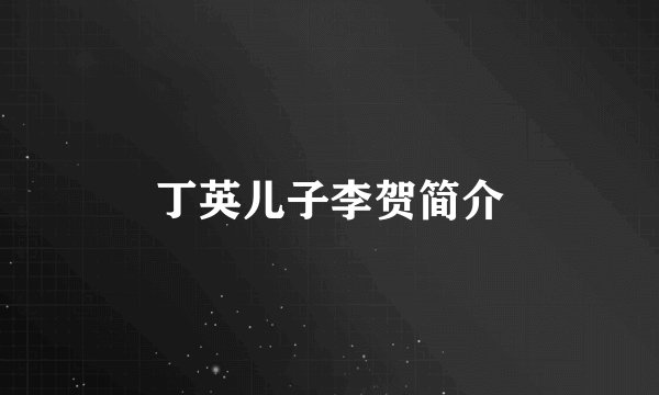 丁英儿子李贺简介