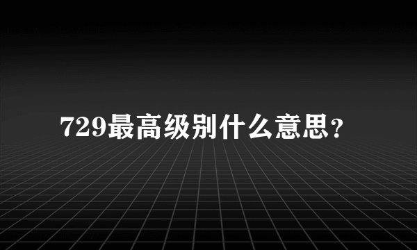 729最高级别什么意思？