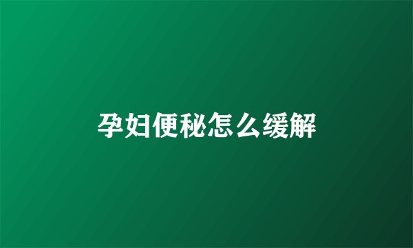 孕妇便秘怎么缓解