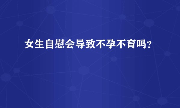 女生自慰会导致不孕不育吗？