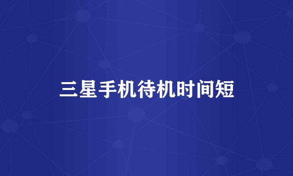 三星手机待机时间短