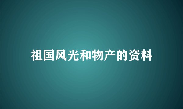 祖国风光和物产的资料