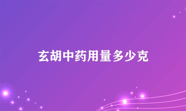 玄胡中药用量多少克