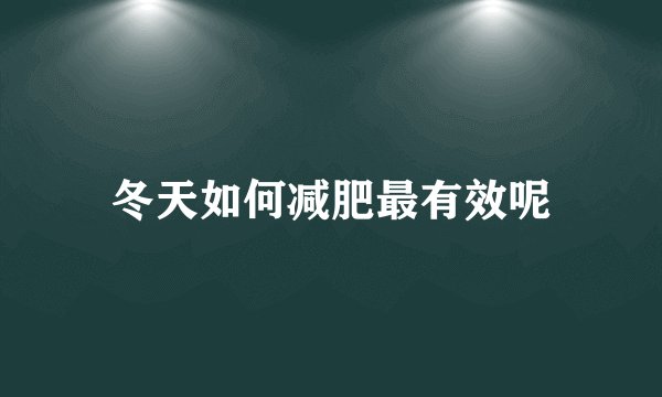 冬天如何减肥最有效呢
