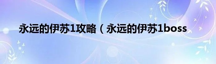 永远的伊苏1攻略（永远的伊苏1boss