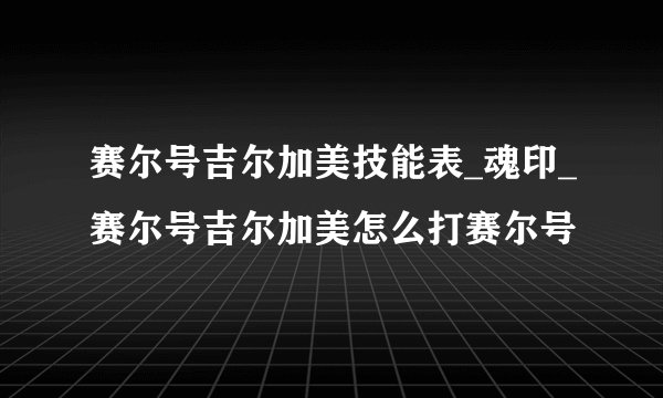 赛尔号吉尔加美技能表_魂印_赛尔号吉尔加美怎么打赛尔号