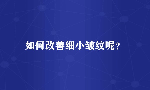 如何改善细小皱纹呢？