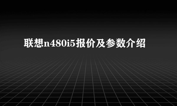 联想n480i5报价及参数介绍